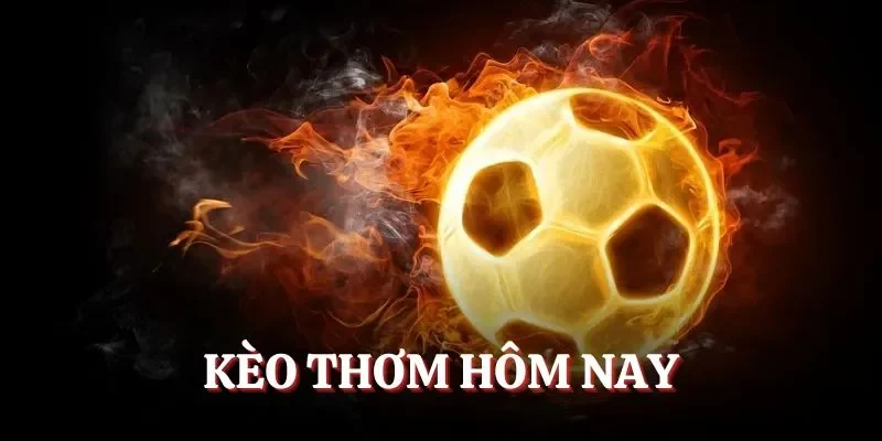 Kèo thơm hôm nay