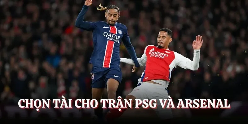 Chọn Tài cho trận PSG và Arsenal