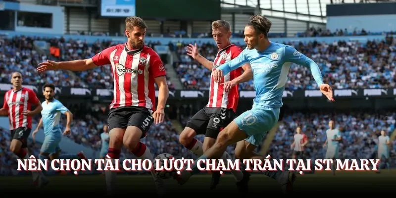 Nên chọn tài cho lượt chạm trán tại St Mary