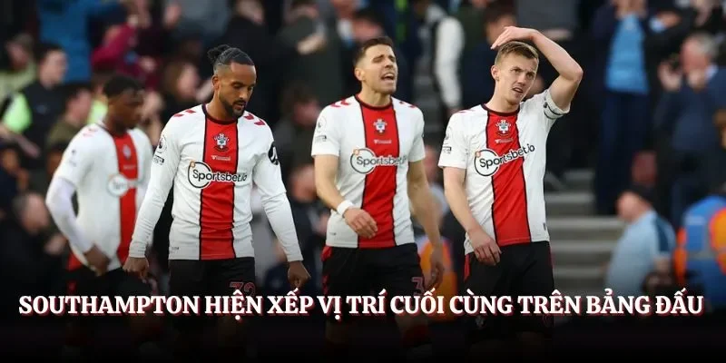 Southampton hiện xếp vị trí cuối cùng trên bảng đấu